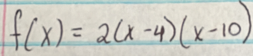 f(x)=2(x-4)(x-10)