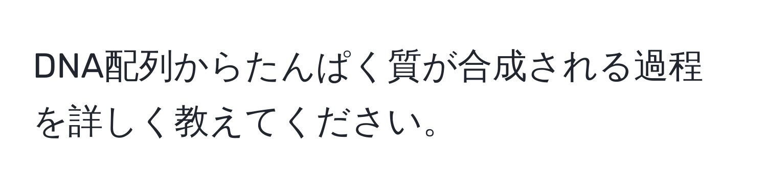 DNA配列からたんぱく質が合成される過程を詳しく教えてください。