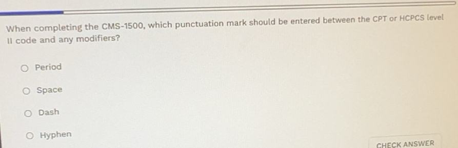 Solved: When completing the CMS-1500, which punctuation mark should be ...