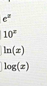 e^x
10^x
ln (x)
log (x)