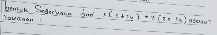 benfuk Sederhana dari x(3+2y)+y(2x+y) adalau? 
Jawaban: