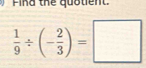 Find thể quotient.
 1/9 / (- 2/3 )=□