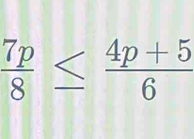  7p/8 ≤  (4p+5)/6 