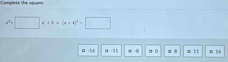 Complete the square:
x^2+□ x+5=(x+4)^2-□
:: -16 -11 -8 :: 0 :: 8 11 16