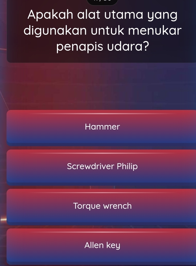 Apakah alat utama yang
digunakan untuk menukar
penapis udara?
Hammer
Screwdriver Philip
Torque wrench
Allen key