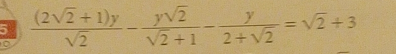 5  ((2sqrt(2)+1)y)/sqrt(2) - ysqrt(2)/sqrt(2)+1 - y/2+sqrt(2) =sqrt(2)+3
0