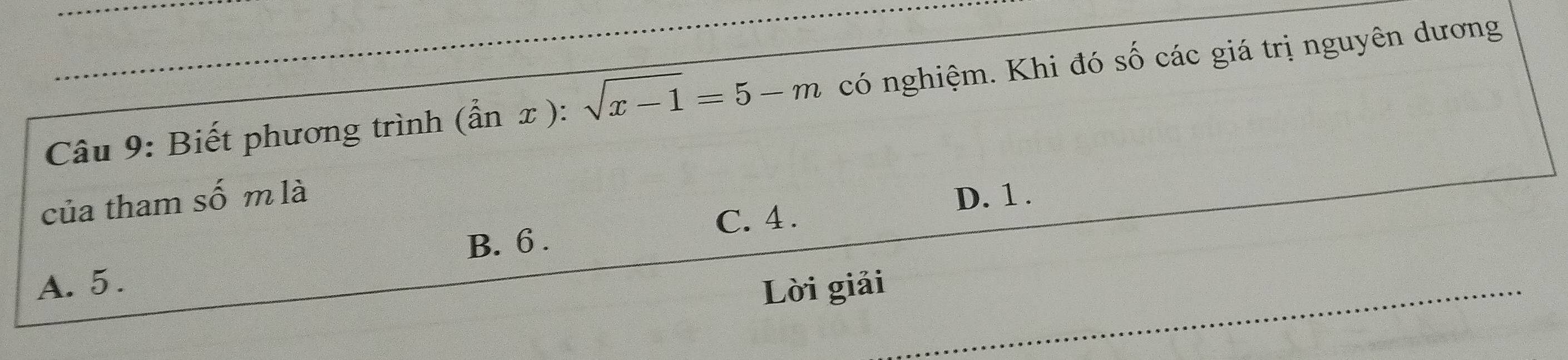 Biết phương trình (ẩn x): sqrt(x-1)=5-m có nghiệm. Khi đó số các giá trị nguyên dương
của tham số m là
D. 1.
B. 6. C. 4.
A. 5.
Lời giải
_