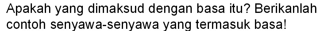 Apakah yang dimaksud dengan basa itu? Berikanlah 
contoh senyawa-senyawa yang termasuk basa!