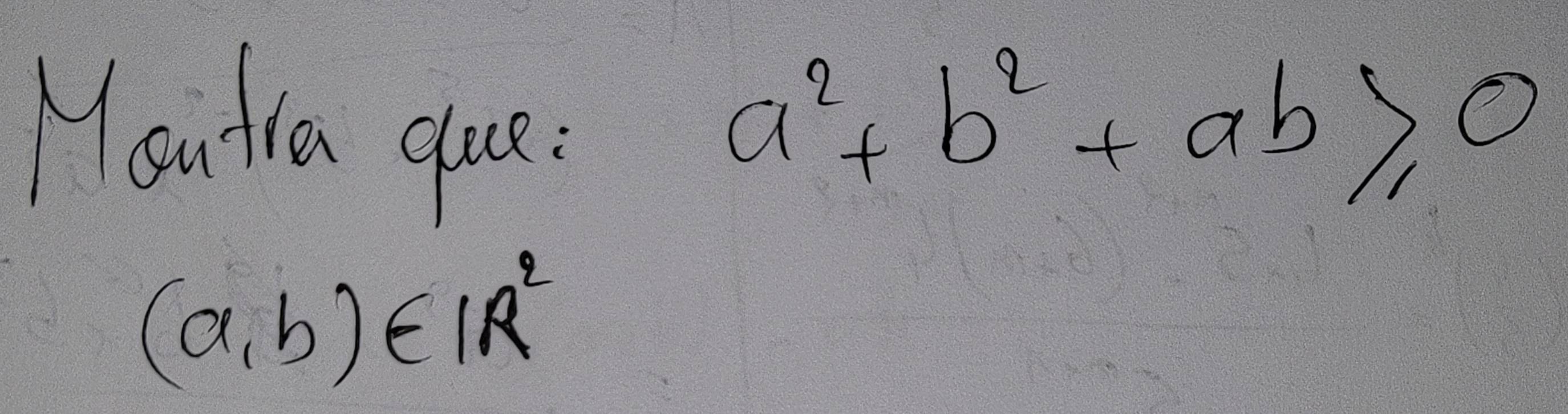 Heutia que:
a^2+b^2+ab≥slant 0
(a,b)∈ IR^2