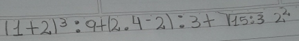 (1+2)^3:9+(2.4-2):3+sqrt(15:3)2^2