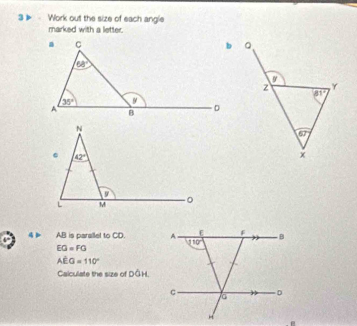 Work out the size of each angle
marked with a letter.
AB is parallel to CD.
EG=FG
Awidehat EG=110°
Calculate the size of DÖH.