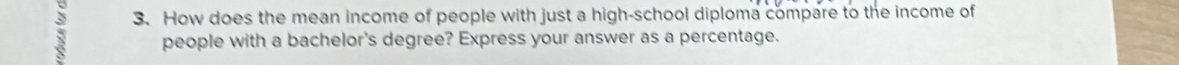 How does the mean income of people with just a high-school diploma compare to the income of 
people with a bachelor's degree? Express your answer as a percentage.