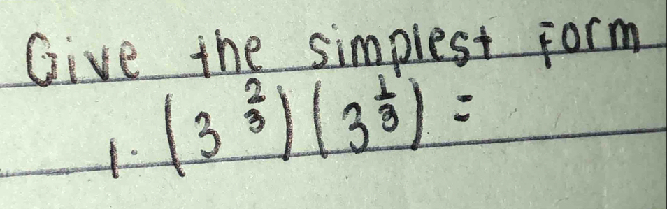 Give the simplest form 
1. (3^(frac 2)3)(3^(frac 1)3)=