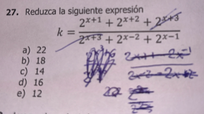 Reduzca la siguiente expresión
k= (2^(x+1)+2^(x+2)+2^(x+3))/2^(x+3)+2^(x-2)+2^(x-1) 
a 22
b) 18
c 14
d) 16
e) 12