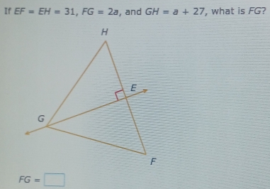 If EF=EH=31, FG=2a , and GH=a+27 , what is FG?
FG=□