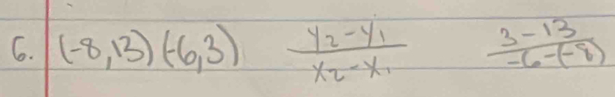 (-8,13)(-6,3) frac y_2-y_1x_2-x_1  (3-13)/-6-(-8) 