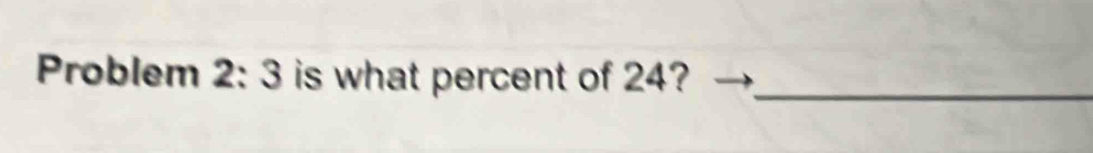 Problem 2: 3 is what percent of 24?_