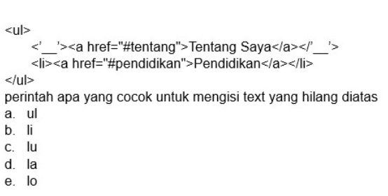 _ '> href="#tentang">Tentang Say |a _ '>
∠ li>∠ a href="#pendidikan">Pendidikan

perintah apa yang cocok untuk mengisi text yang hilang diatas
a. ul
bì li
c. lu
dà la
e. lo