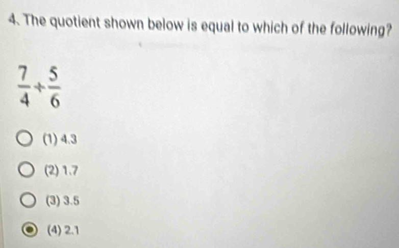 The quotient shown below is equal to which of the following?
 7/4 + 5/6 
(1) 4.3
(2) 1.7
(3) 3.5
(4) 2.1