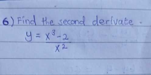 Find the second derivate.
y= (x^3-2)/x^2 