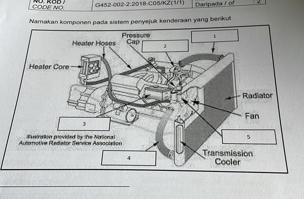 NÖ. KOD / 
CODE NO. G452-002- 2:20 18-C05/KZ(1/1) Daripada / of : 2 
Namakan komponen pada sistem penyejuk kenderaan yang berikut