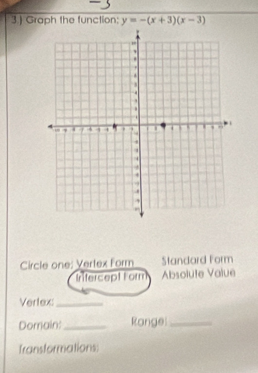 3. Graph the function: y=-(x+3)(x-3)
Circle one: Vertex Form Standard Form 
Intercept Form Absolute Value 
Vertex:_ 
Domain:_ Range_ 
Transformations: