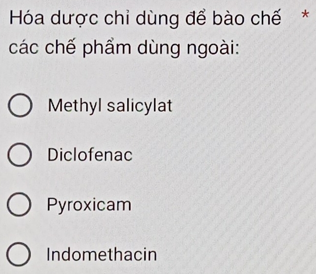 Hóa dược chỉ dùng để bào chế*
các chế phẩm dùng ngoài:
Methyl salicylat
Diclofenac
Pyroxicam
Indomethacin