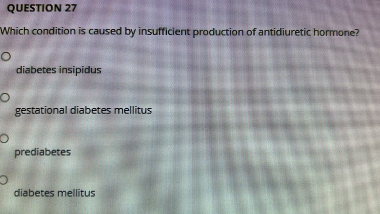 Which condition is caused by insufficient production of antidiuretic hormone?
diabetes insipidus
gestational diabetes mellitus
prediabetes
diabetes mellitus