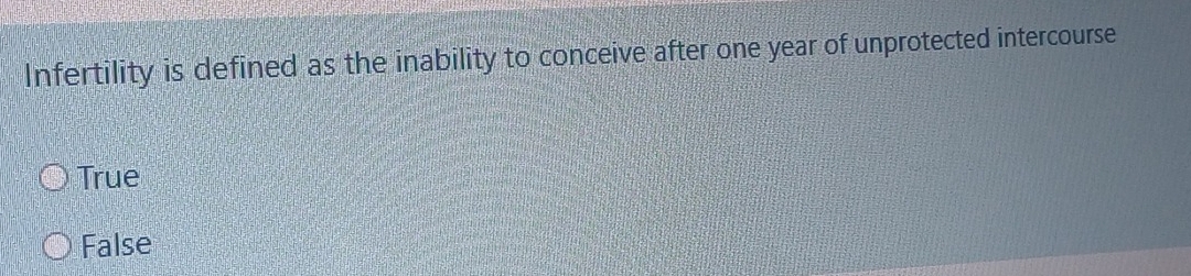 Infertility is defined as the inability to conceive after one year of unprotected intercourse
True
False