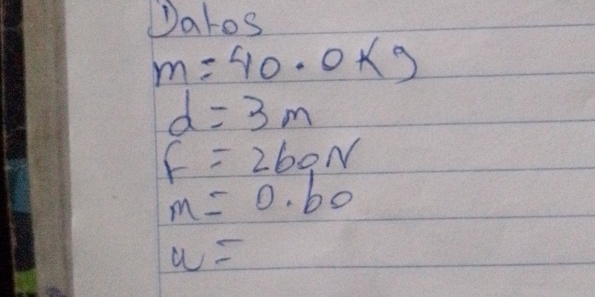 Datos
m=40.0kg
d=3m
F=260N
m=0.60
w=