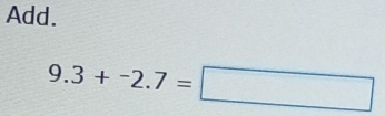 Add.
9.3+-2.7=□