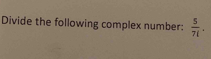 Divide the following complex number:  5/7i .