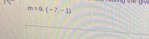 giv
m=9,(-7,-1)