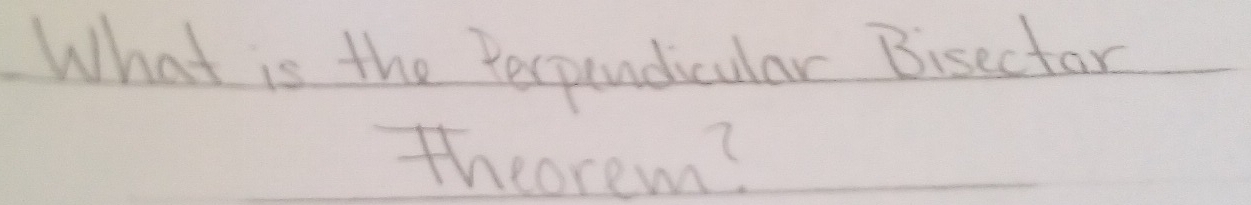 What is the Perpendicular Bisector 
theorem?