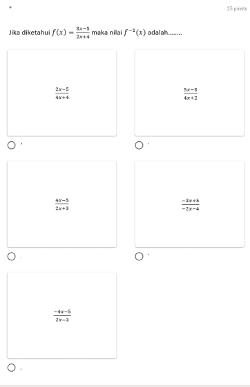 Jika diketahui f(x)= (3x-5)/2x+4  məka niləi f^(-1)(x) adalah --_
 (2x-5)/4x+4 
 (5x-3)/4x+2 
 (4x-5)/2x+3 
 (-3x+5)/-2x-4 
 (-4x-5)/2x-3 