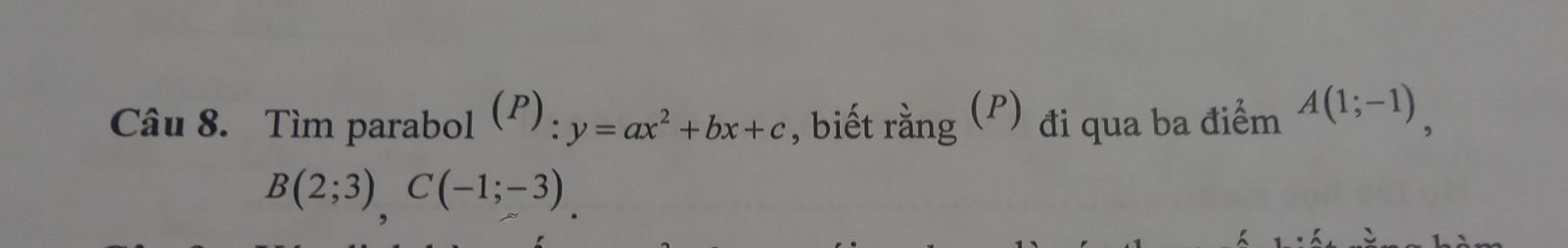 Tìm parabol (P) · y=ax^2+bx+c , biết rằng (P) đi qua ba điểm A(1;-1),
B(2;3), C(-1;-3)