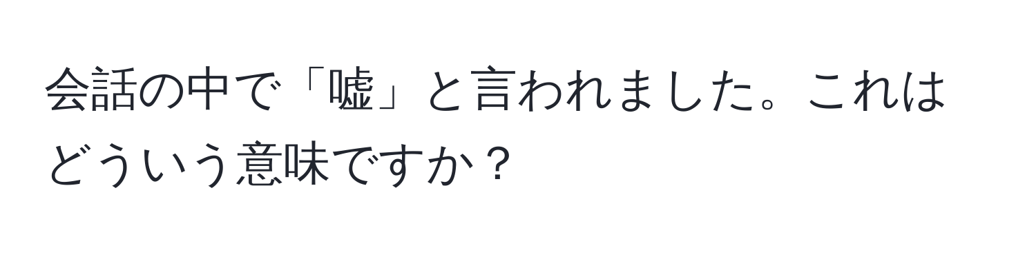 会話の中で「嘘」と言われました。これはどういう意味ですか？