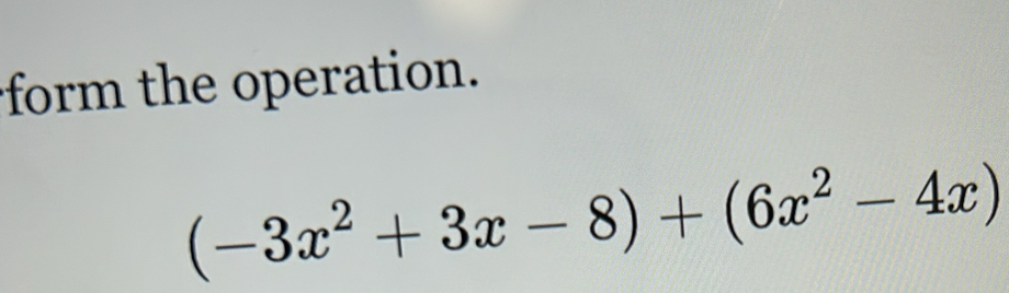 form the operation.
(-3x^2+3x-8)+(6x^2-4x)