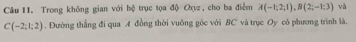 Trong không gian với hệ trục tọa độ Oxyz, cho ba điểm A(-1;2;1), B(2;-1;3) và
C(-2;1;2). Đường thẳng đi qua A đồng thời vuông góc với BC và trục Oy có phương trình là.