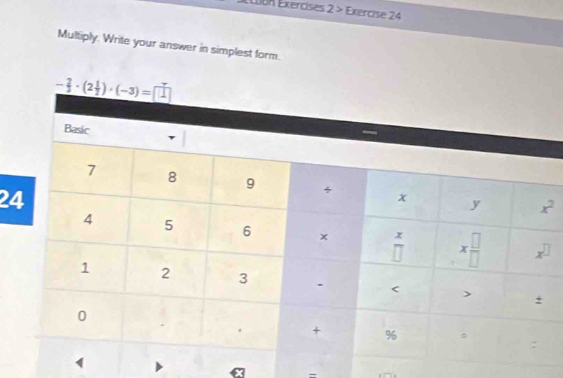 ction Exercises 2 > Exercise 24
Multiply. Write your answer in simplest form.
x^2
2
=