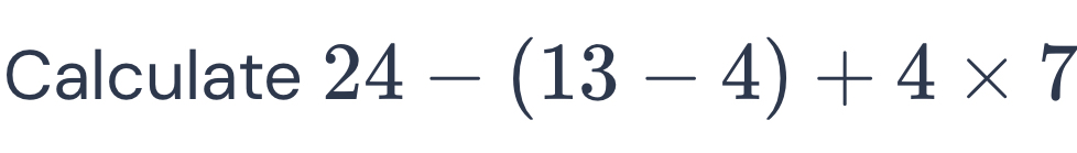 Calculate 24-(13-4)+4* 7