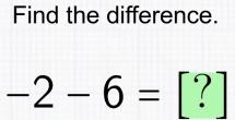 Find the difference.
-2-6=[?]