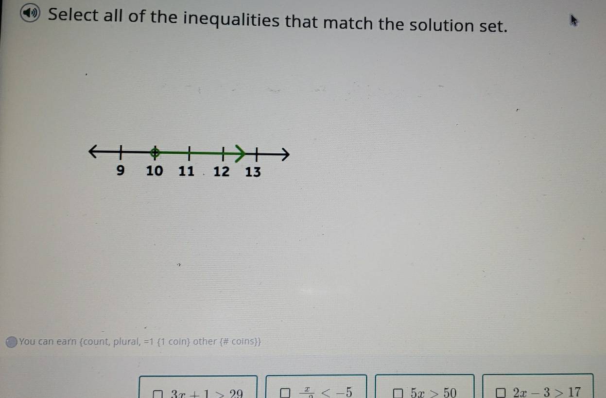 ⑩ Select all of the inequalities that match the solution set.
You can earn count, plural, =1 1 coin other # coins
3x+1>29
frac x □ 5x>50 2x-3>17