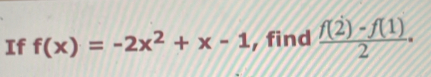 If f(x)=-2x^2+x-1 , find  (f(2)-f(1))/2 ·