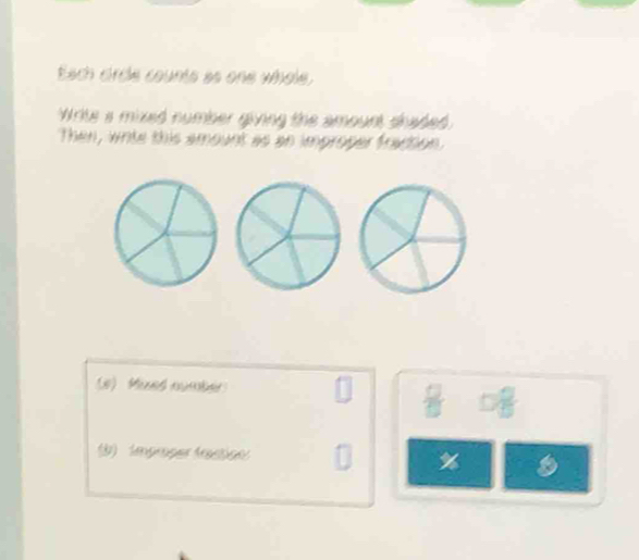 Each circle counts as one whole, 
Write s mixed number giving the amount shaded. 
Then, write this amount as an improper fraction 
(e) Mused number 
(b) Improper frastion % 8