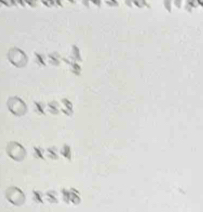 x≤ - 3/2 
x≤ 3
x≤ 4
x≤ 16