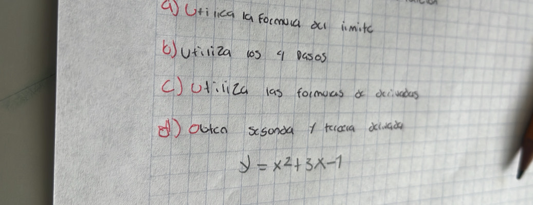 (Urilica la Focooua ai inmitc 
()Uriliza 10s 9 pasos 
C)Ulila las formoas a dcivades 
(outca scsonda 1 tiaca divaàa
y=x^2+3x-1