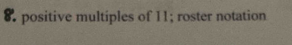 positive multiples of 11; roster notation