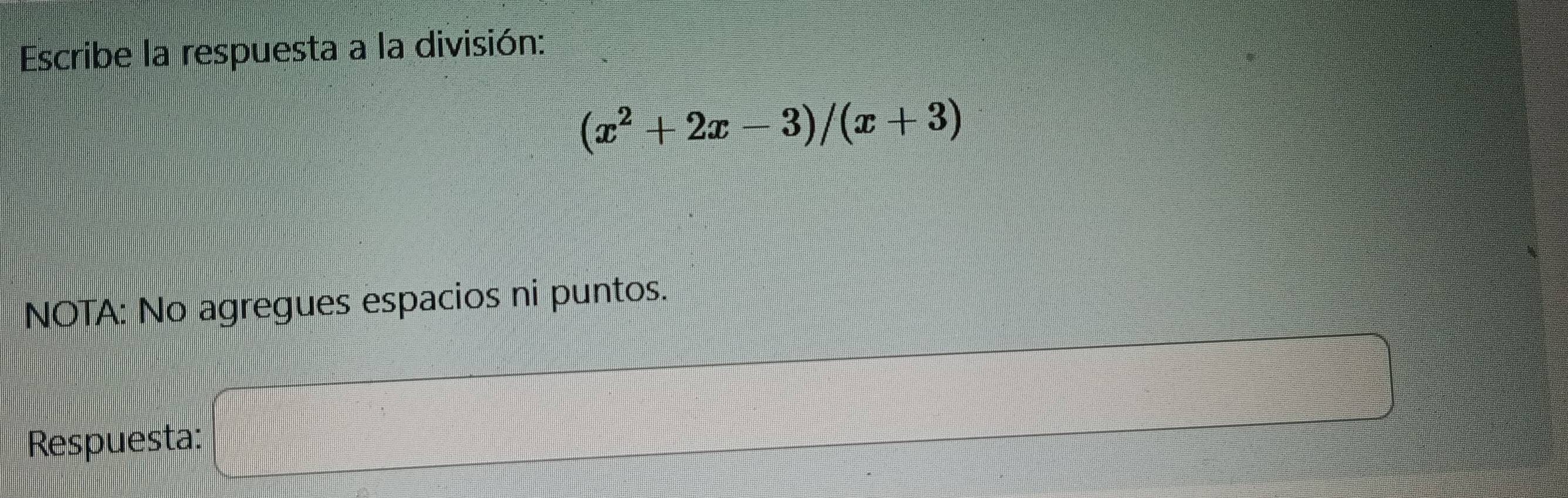 Escribe la respuesta a la división:
(x^2+2x-3)/(x+3)
NOTA: No agregues espacios ni puntos. 
Respuesta: