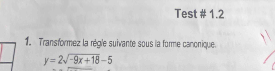 Test # 1.2 
1. Transformez la règle suivante sous la forme canonique.
y=2sqrt(-9x+18)-5